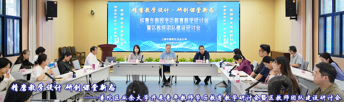 普陀区业余大学开展青年教师学历教育教学研讨会暨区教师团队建设研讨会